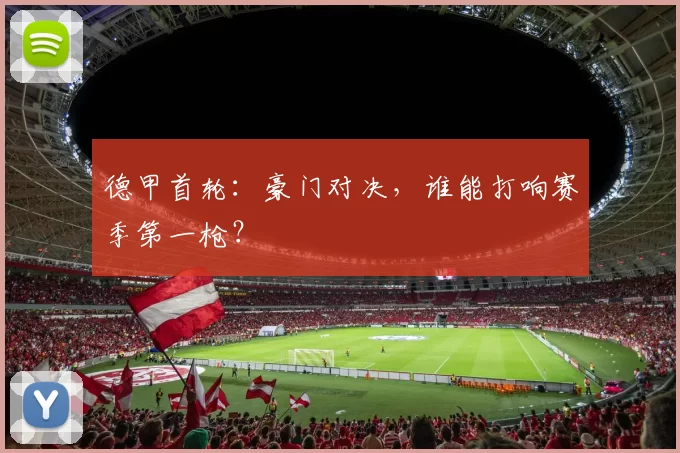 德甲首轮：豪门对决，谁能打响赛季第一枪？